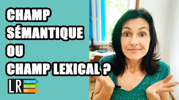 Quelle est la différence entre un champ lexical et un champ sémantique ?