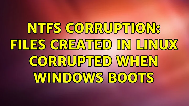 Ubuntu: NTFS Corruption: Files created in Linux corrupted when Windows Boots (2 Solutions!!)