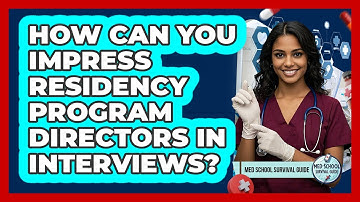 How Can You Impress Residency Program Directors In Interviews? - Med School Survival Guide