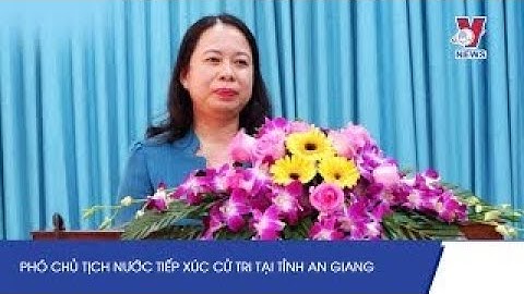 Phó Chủ Tịch Nước Võ Thị Ánh Xuân Tiếp Xúc Cử Tri Tỉnh An Giang   VNEWS