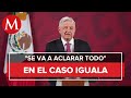 AMLO ordena no proteger a nadie en caso Iguala