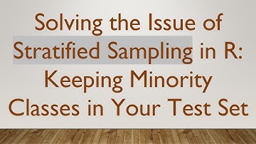 Solving the Issue of Stratified Sampling in R: Keeping Minority Classes in Your Test Set