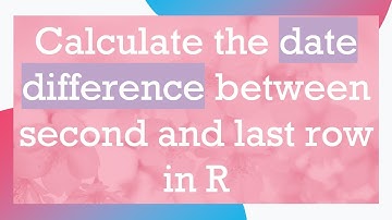Calculate the date difference between second and last row in R