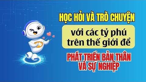 Học hỏi và Trò chuyện với các Tỷ phú trên thế giới để Phát triển bản thân và sự nghiệp