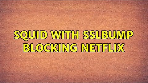 Ubuntu: squid with sslbump blocking Netflix