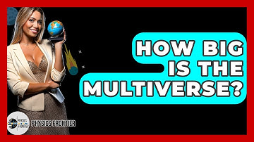 How Big Is The Multiverse? - Physics Frontier
