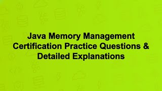 Java Memory Management Certification Practice Questions & Detailed Explanations