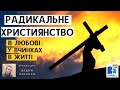 РАДИКАЛЬНЕ ХРИСТИЯНСТВО. В ЛЮБОВІ, У ВЧИНКАХ, В ЖИТТІ