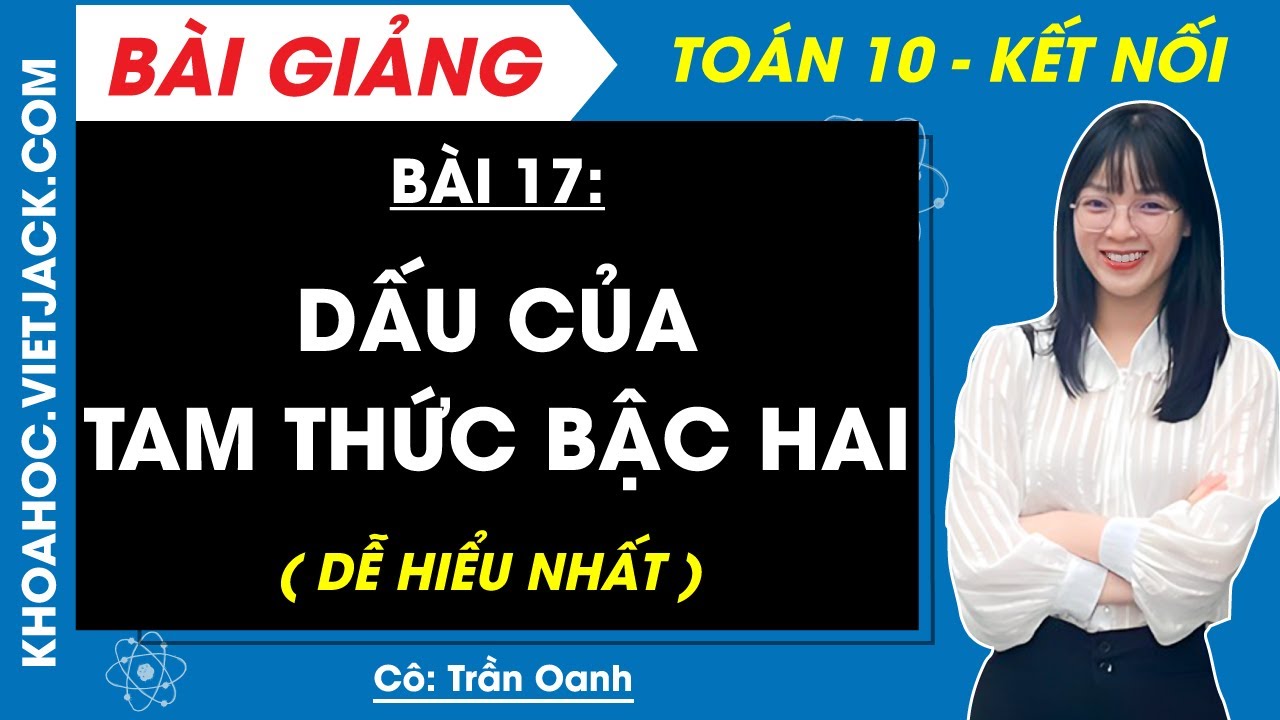 Toán 10 Bài 17: Dấu của tam thức bậc hai | Kết nối tri thức (DỄ HIỂU NHẤT)