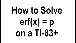 How to Solve erf(x) = p for x on a TI-83+ Calculator