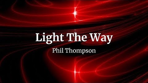 Light the Way w/lyrics - Phil Thompson