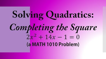 Solving Quadratics: Completing the Square (a MATH 1010 Problem)