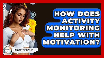 How Does Activity Monitoring Help With Motivation? - Cognitive Therapy Hub