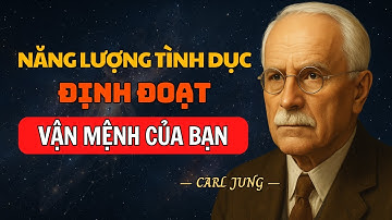 Năng Lượng Tình Dục Quyết Định Vận Mệnh Của Bạn | Carl Jung