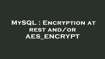 MySQL : Encryption at rest and/or AES_ENCRYPT