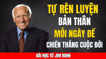Tự Rèn Luyện Bản Thân Mỗi Ngày Để Chiến Thắng Cuộc Đời | Bài Học Từ Jim Rohn