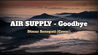 AIR SUPPLY - Goodbye (  Lirik Dan Terjemahan ) DIMAS SENOPATI ( Cover )