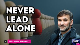 Keith Ferrazzi | Never Lead Alone: 10 Shifts from Leadership to Teamship