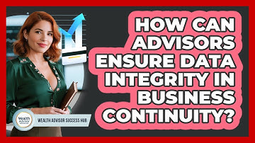 How Can Advisors Ensure Data Integrity In Business Continuity? - Wealth Advisor Success Hub