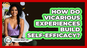 How Do Vicarious Experiences Build Self-efficacy? - Cognitive Therapy Hub