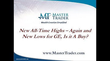 New All-Time Highs – Again and New Lows for GE, Is it A Buy? - Mastertrader.com