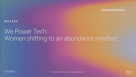 AWS re:Invent 2019: We Power Tech: Women shifting to an abundance mindset (WPT204)