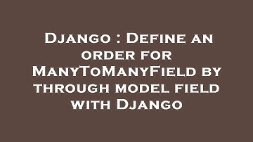 Django : Define an order for ManyToManyField by through model field with Django