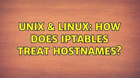 Unix & Linux: How does iptables treat hostnames? (2 Solutions!!)