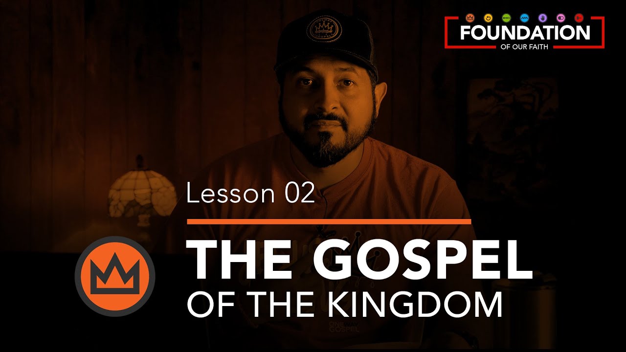THE GOSPEL OF THE KINGDOM  - Hebrews 6:1-2 Foundation - Lesson 02