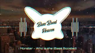I Monster - Oh who is she (Bass Boosted) (4K) (HQ)