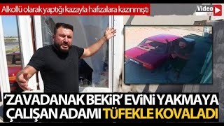 Zavadanak Bekirin Bu Sefer Evini Yakmaya Kalktılar