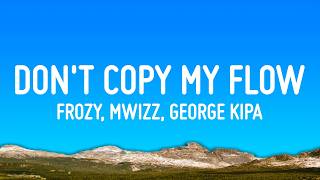 Frozy, Mwizz, George Kipa - Don't Copy My Flow (Lyrics)