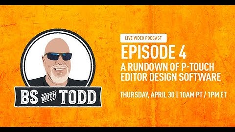 B.S. with Todd Ep 4: Rundown of P-touch Editor Design Software