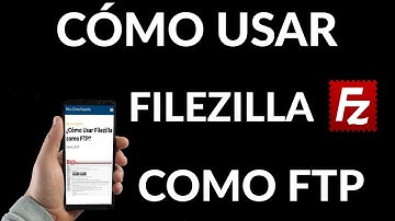 ¿Cómo Usar Filezilla como FTP?