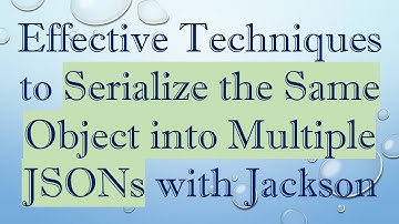 Effective Techniques to Serialize the Same Object into Multiple JSONs with Jackson
