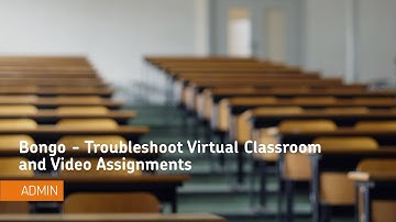 Bongo - Troubleshoot Virtual Classroom and Video Assignments - Administrator