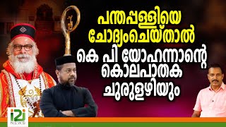 K. P. Yohannan |പന്തപ്പള്ളിയെ ചോദ്യംചെയ്താൽ കെ പി യോഹന്നാന്റെ കൊലപാതക ചുരുളഴിയും