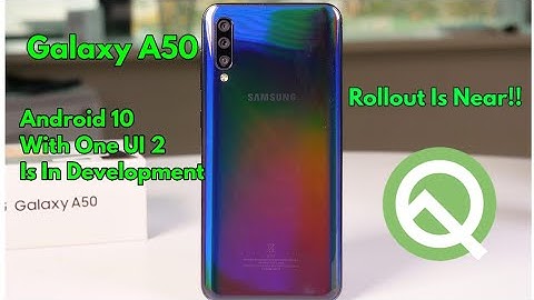 Android 10 With One UI 2.0 For Galaxy A50 Is Coming Soon | Update Development Is In Final Stages