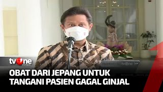 Pemerintah Datangkan Obat dari Jepang untuk Tangani Kasus Gagal Ginjal Akut | Kabar Utama tvOne