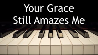 Video thumbnail of "Your Grace Still Amazes Me - piano instrumental cover with lyrics"