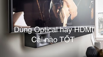 Dùng Optical hay HDMI xuất âm thanh tốt hơn