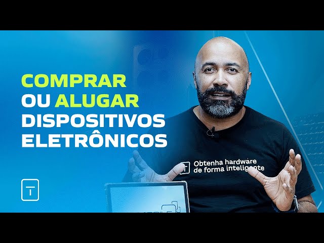 Comprar ou alugar dispositivos eletrônicos? | Tec Mobile