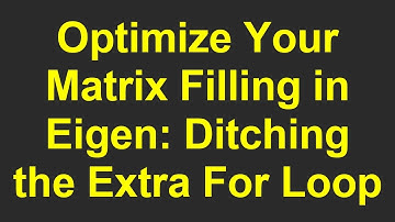 Optimize Your Matrix Filling in Eigen: Ditching the Extra For Loop