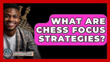 What Are Chess Focus Strategies? - The Board Game Xpert