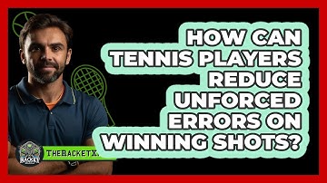 How Can Tennis Players Reduce Unforced Errors On Winning Shots? - The Racket Xpert