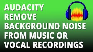 Audacity – Remove background noise from music or vocal recordings with Audacity