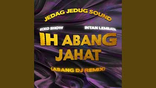 IH ABANG JAHAT (ABANG DJ Remix)