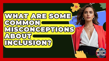 What Are Some Common Misconceptions About Inclusion? - Answers About Autism