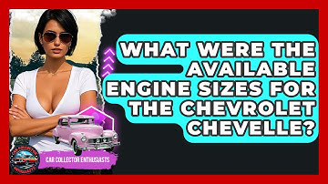 What Were The Available Engine Sizes For The Chevrolet Chevelle? - Car Collector Enthusiasts