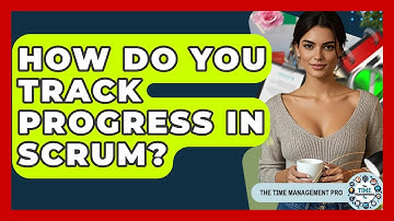 How Do You Track Progress In Scrum? - The Time Management Pro